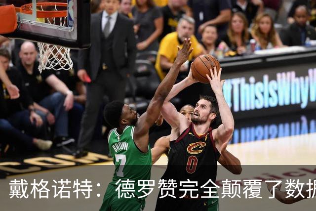 戴格诺特：德罗赞完全颠覆了数据分析的固有逻辑